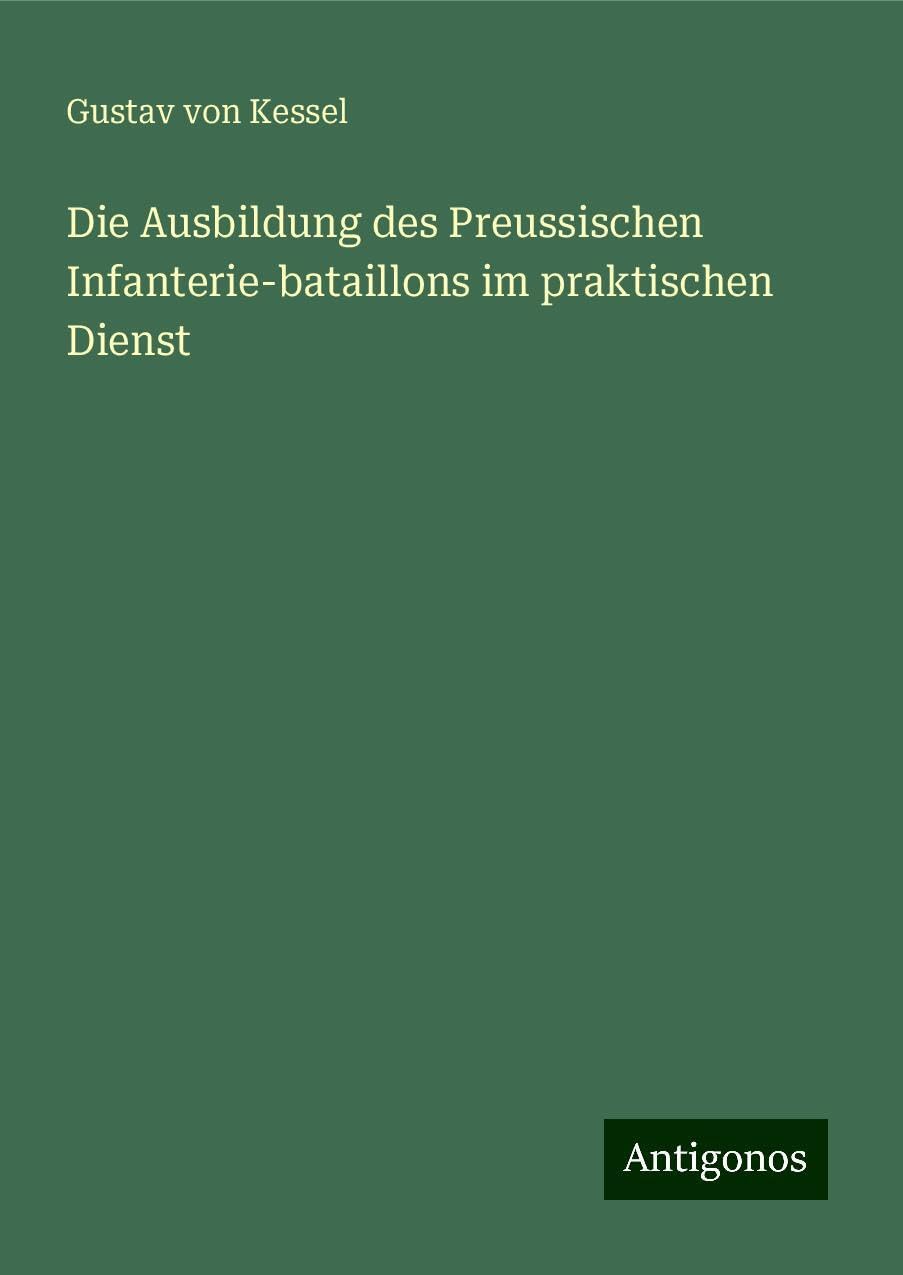 Die Ausbildung des Preussischen Infanterie-bataillons im praktischen Dienst Books