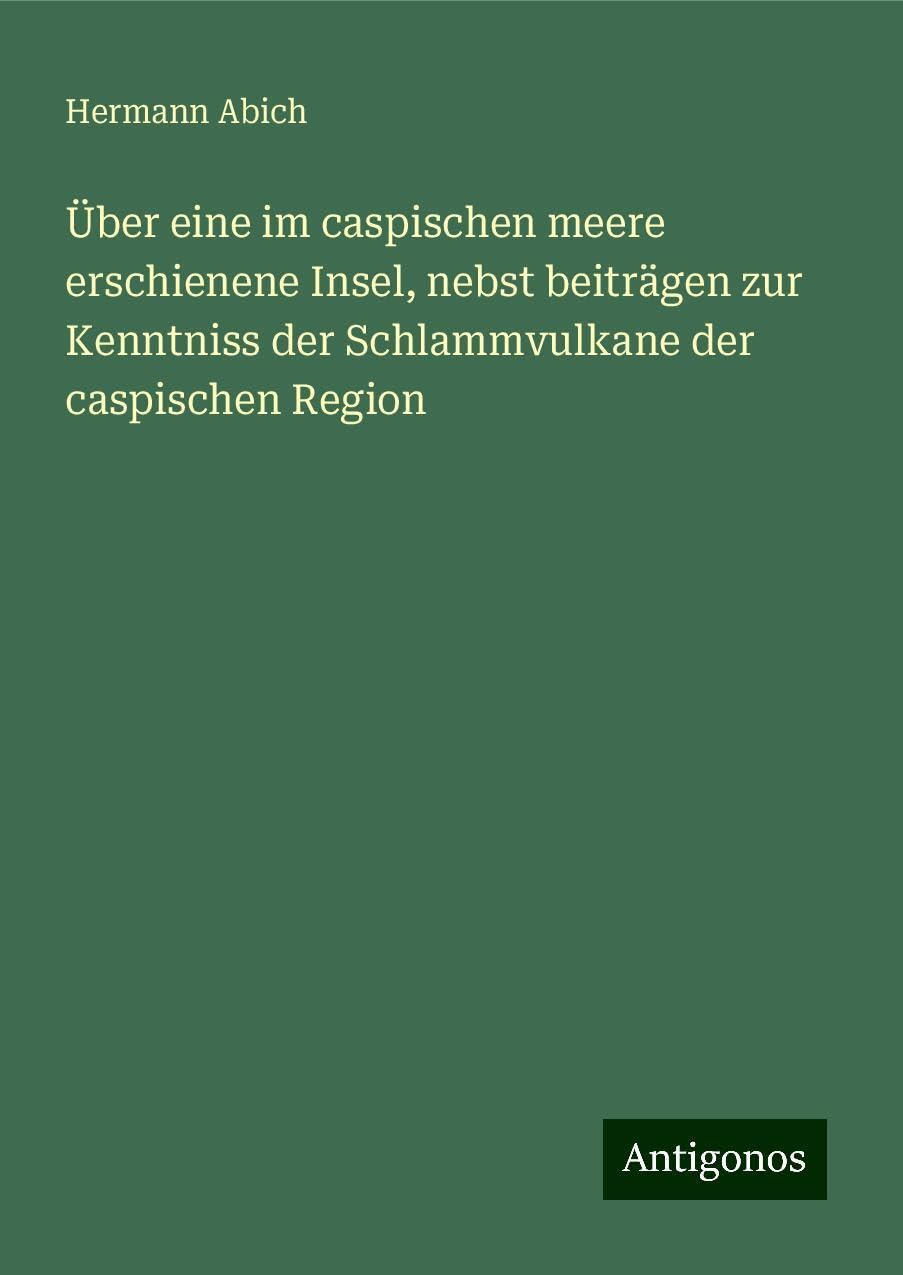 Über eine im caspischen meere erschienene Insel, nebst beiträgen zur Kenntniss der Schlammvulkane der caspischen Region Books