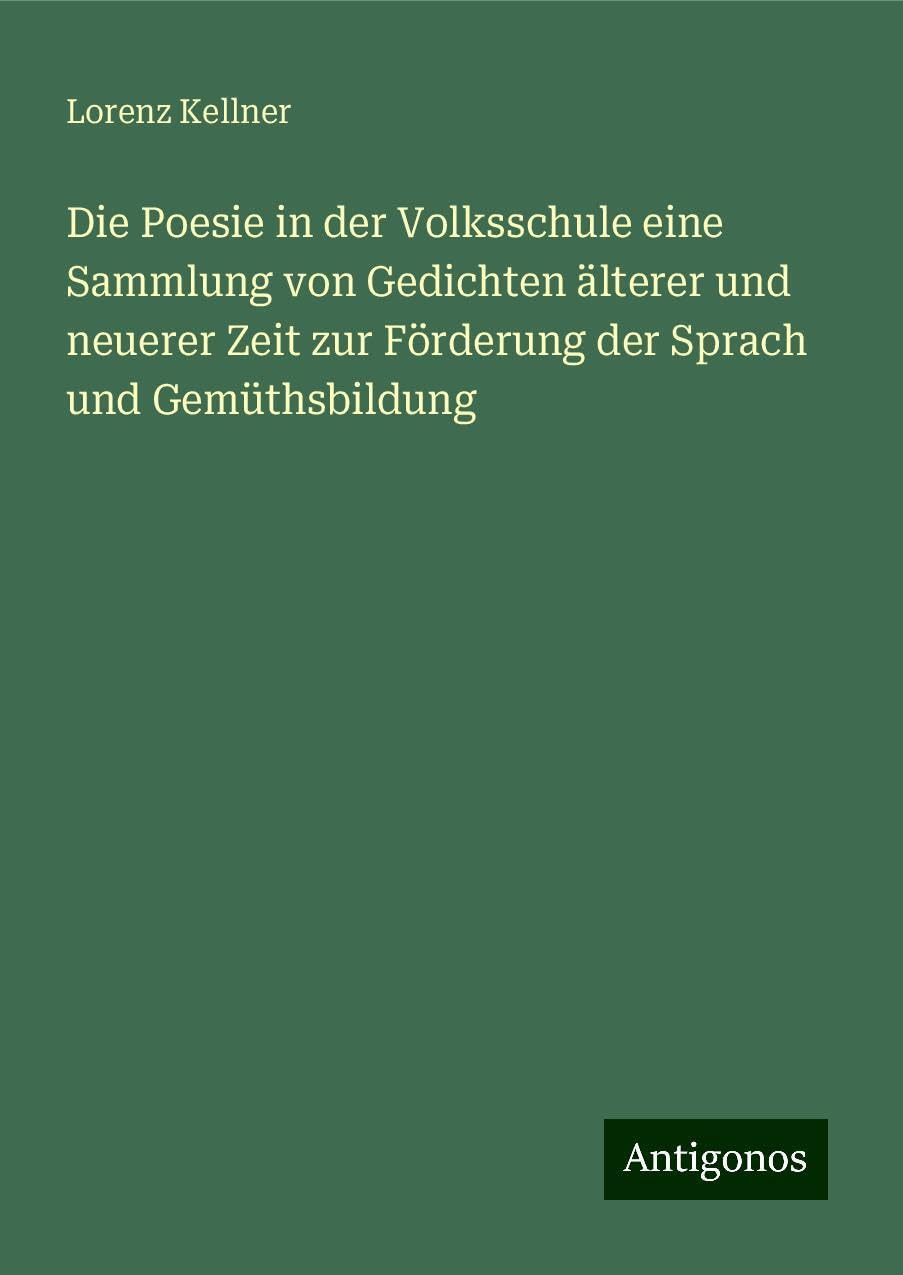 Die Poesie in der Volksschule eine Sammlung von Gedichten älterer und neuerer Zeit zur Förderung der Sprach und Gemüthsbildung Books