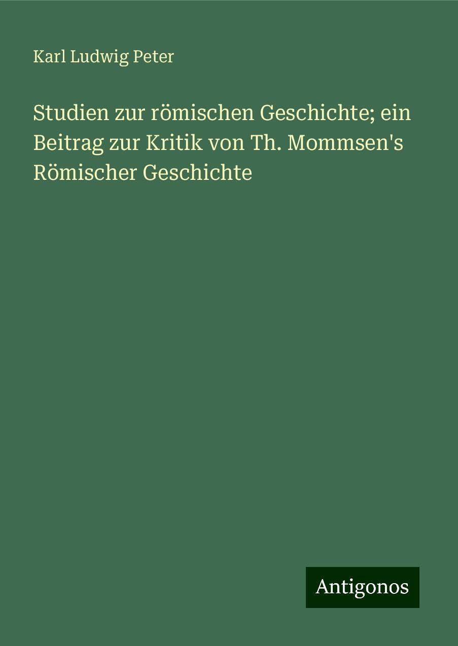 Studien zur römischen Geschichte; ein Beitrag zur Kritik von Th. Mommsen's Römischer Geschichte Books