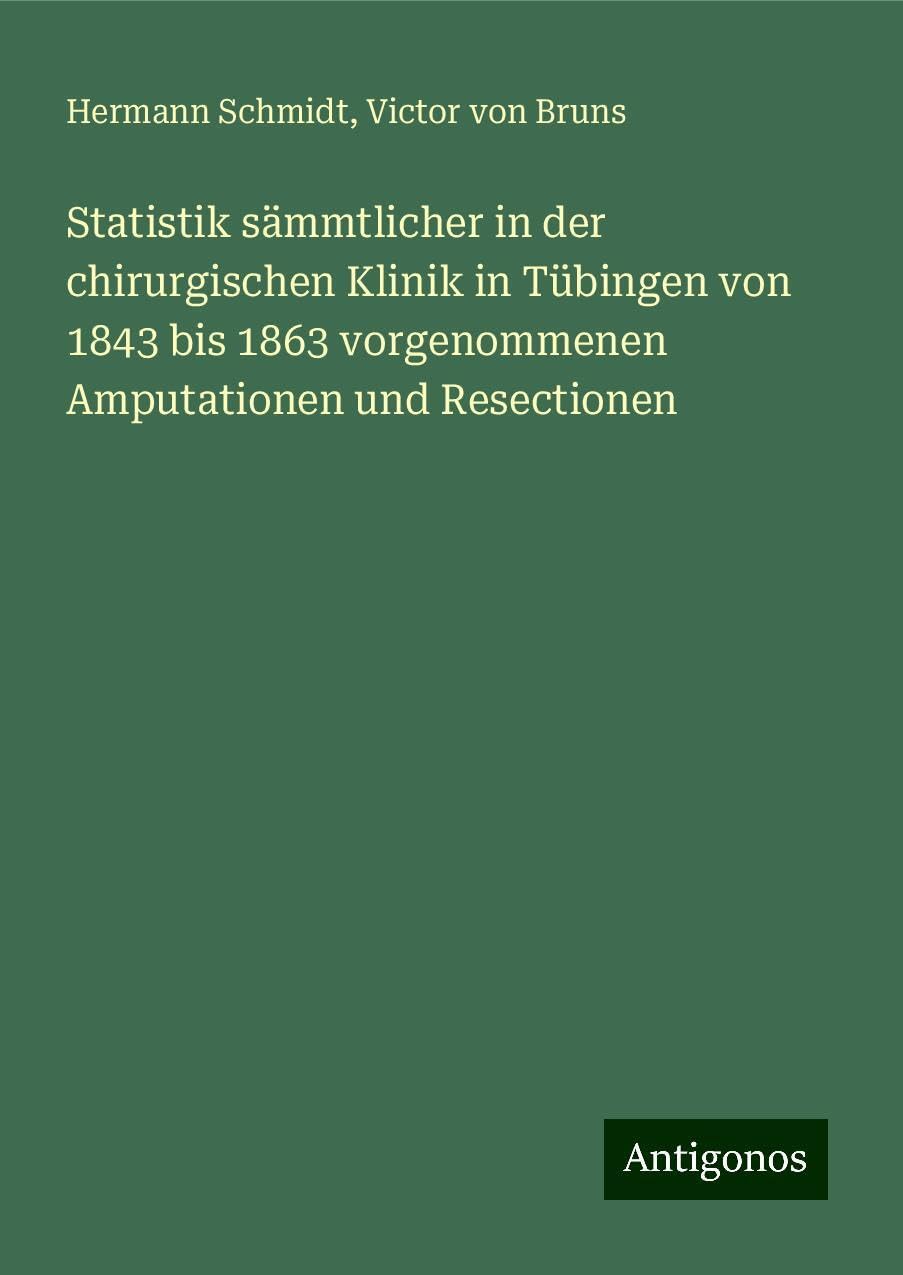 Statistik sämmtlicher in der chirurgischen Klinik in Tübingen von 1843 bis 1863 vorgenommenen Amputationen und Resectionen Books