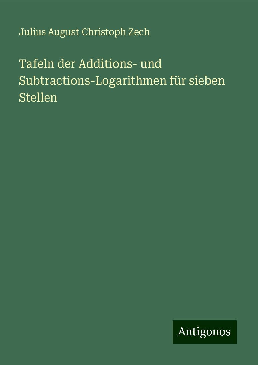 Tafeln der Additions- und Subtractions-Logarithmen für sieben Stellen Books