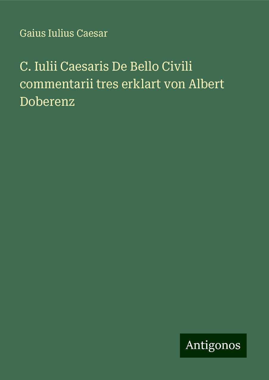 C. Iulii Caesaris De Bello Civili commentarii tres erklart von Albert Doberenz Books