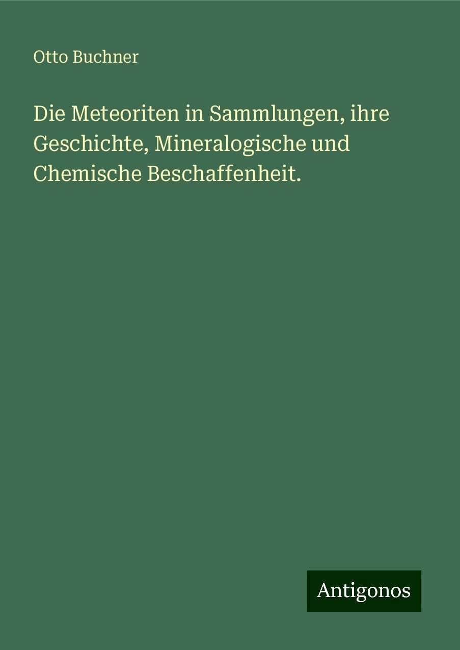 Die Meteoriten in Sammlungen, ihre Geschichte, Mineralogische und Chemische Beschaffenheit. Books