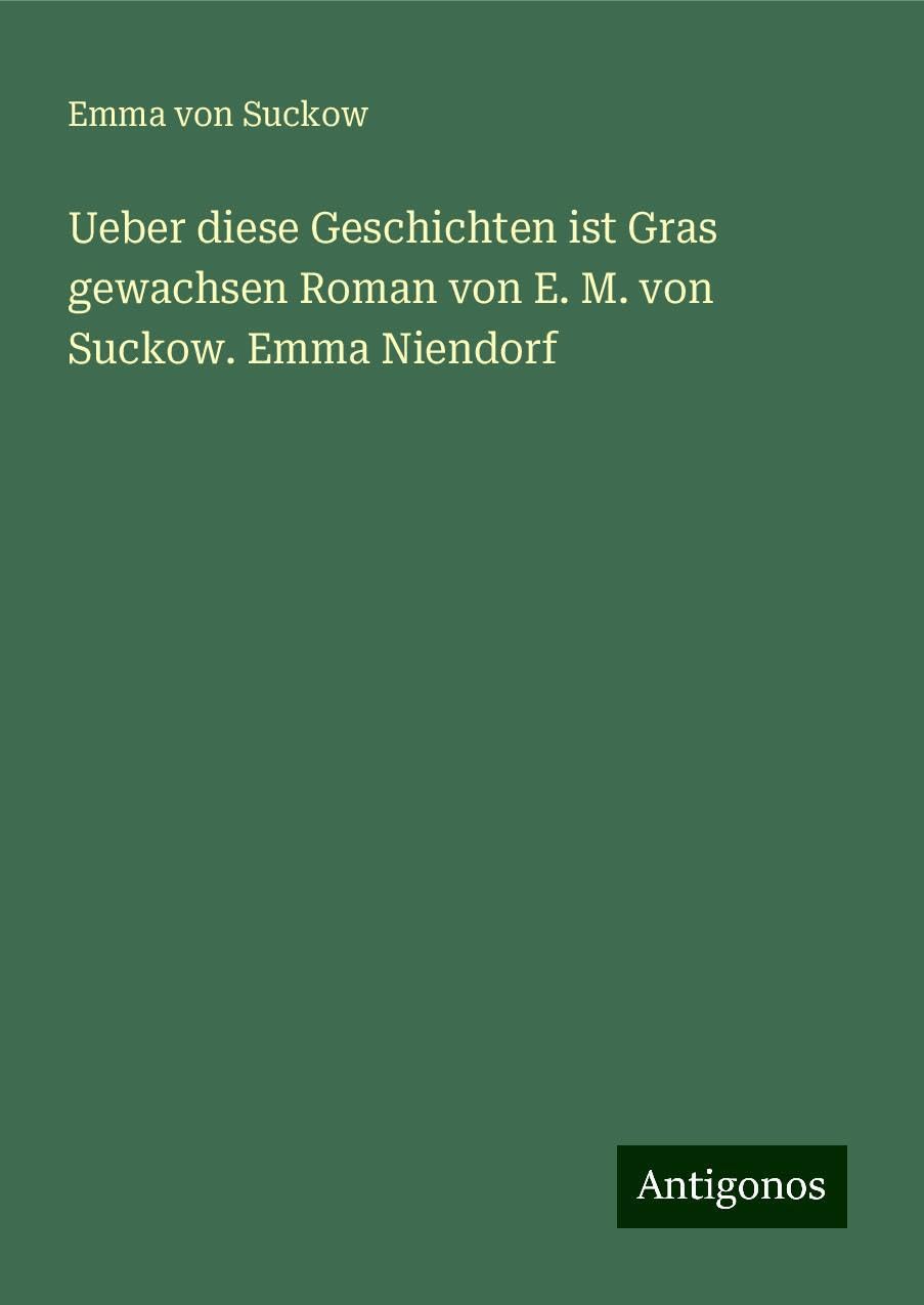 Ueber diese Geschichten ist Gras gewachsen Roman von E. M. von Suckow. Emma Niendorf Books