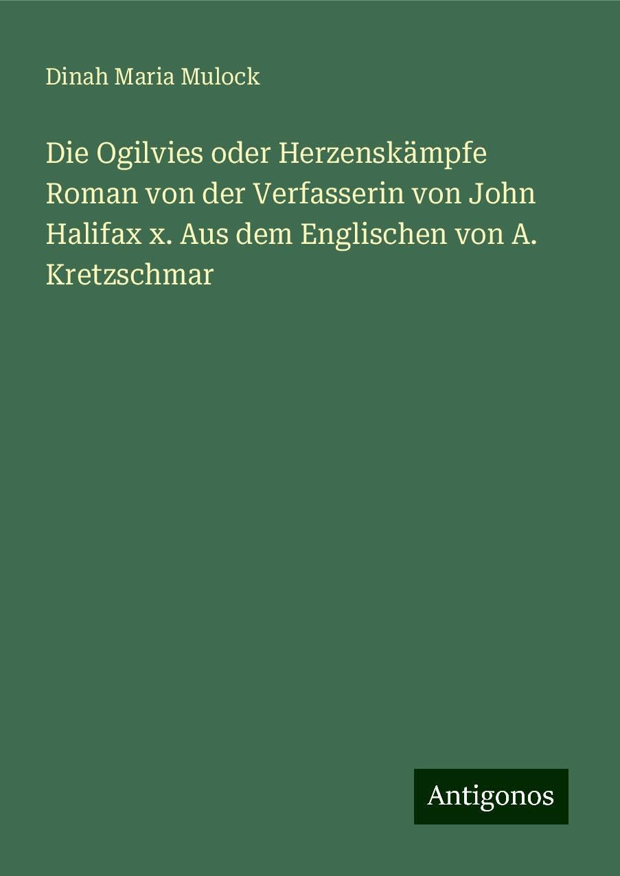 Die Ogilvies oder Herzenskämpfe Roman von der Verfasserin von John Halifax x. Aus dem Englischen von A. Kretzschmar Books