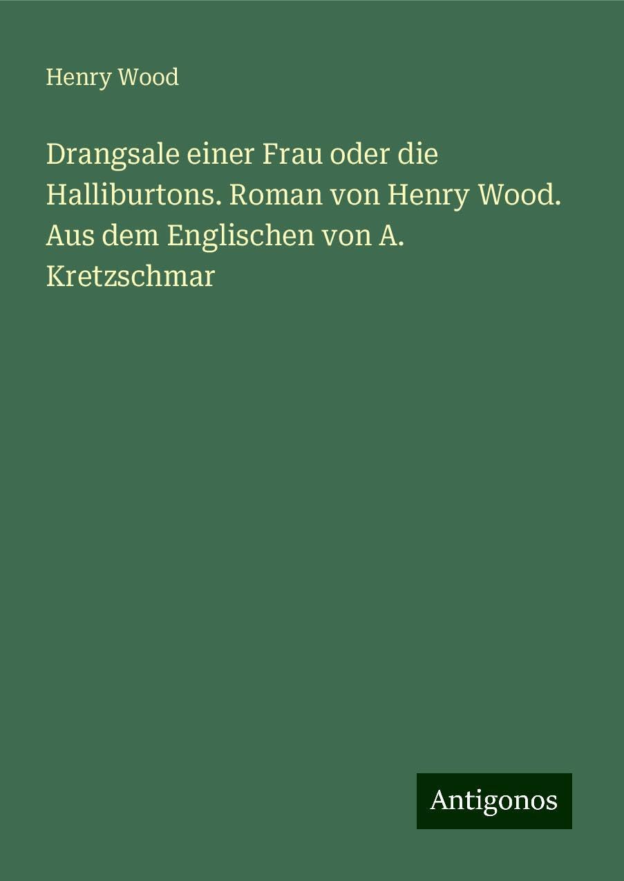 Drangsale einer Frau oder die Halliburtons. Roman von Henry Wood. Aus dem Englischen von A. Kretzschmar Books