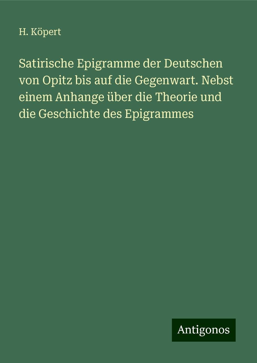 Satirische Epigramme der Deutschen von Opitz bis auf die Gegenwart. Nebst einem Anhange über die Theorie und die Geschichte des Epigrammes Books
