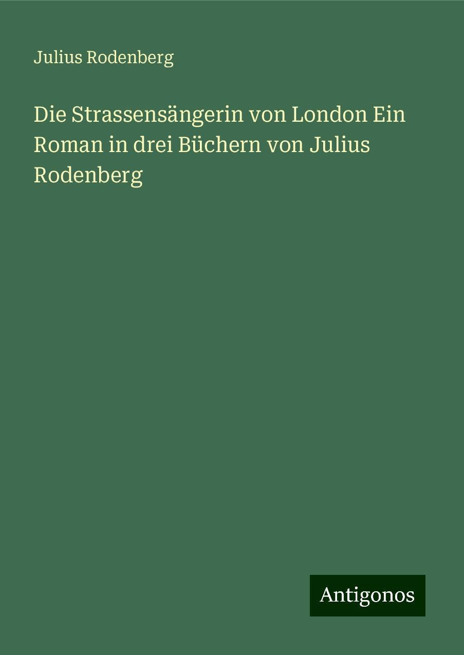 Die Strassensängerin von London Ein Roman in drei Büchern von Julius Rodenberg Books