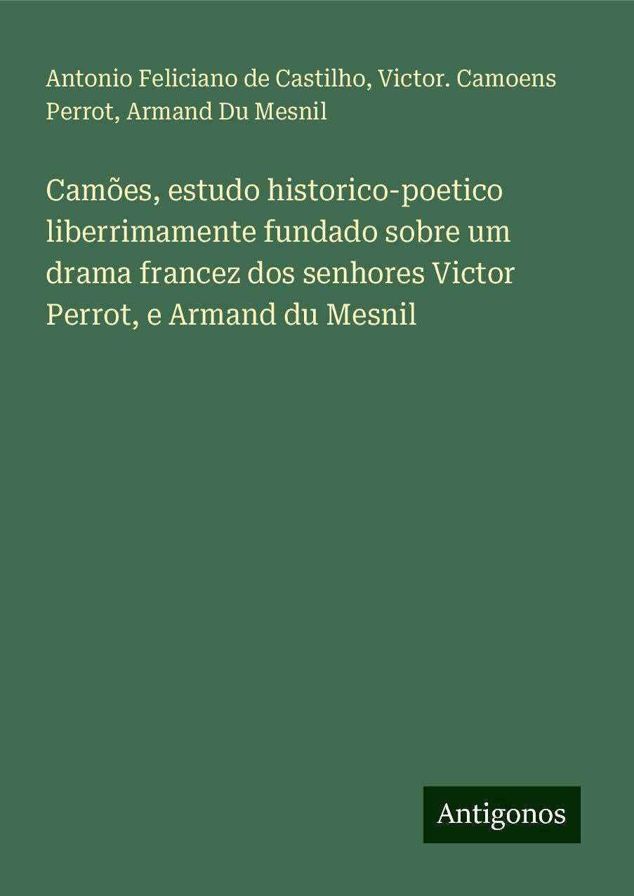 Camões, estudo historico-poetico liberrimamente fundado sobre um drama francez dos senhores Victor Perrot, e Armand du Mesnil Books