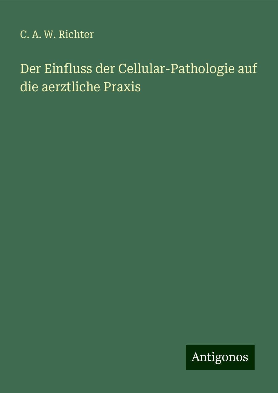 Der Einfluss der Cellular-Pathologie auf die aerztliche Praxis Classics