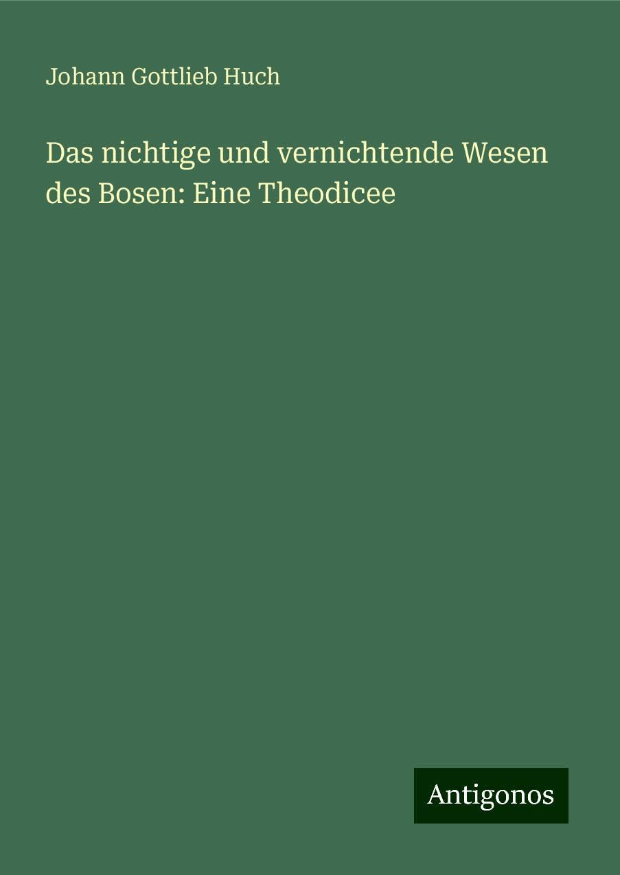 Das nichtige und vernichtende Wesen des Bosen: Eine Theodicee Classics