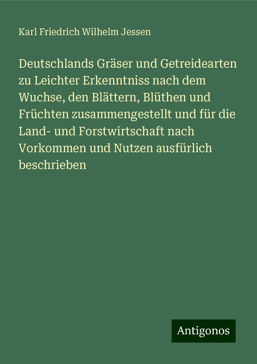 Deutschlands Gräser und Getreidearten zu Leichter Erkenntniss nach dem Wuchse, den Blättern, Blüthen und Früchten zusammengestellt und für die Land- und Forstwirtschaft nach Vorkommen und Nutzen ausfürlich beschrieben Books