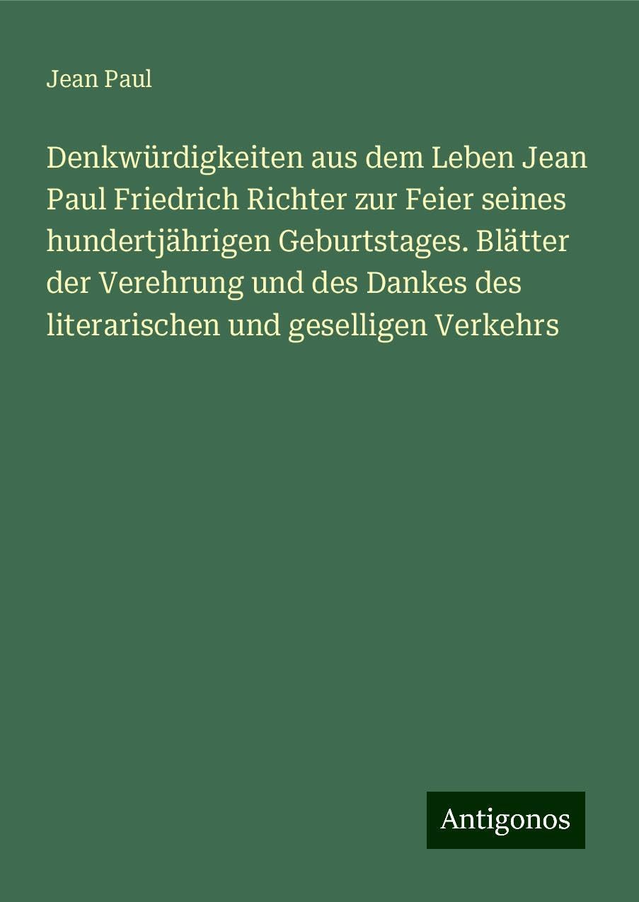 Denkwürdigkeiten aus dem Leben Jean Paul Friedrich Richter zur Feier seines hundertjährigen Geburtstages. Blätter der Verehrung und des Dankes des literarischen und geselligen Verkehrs Books
