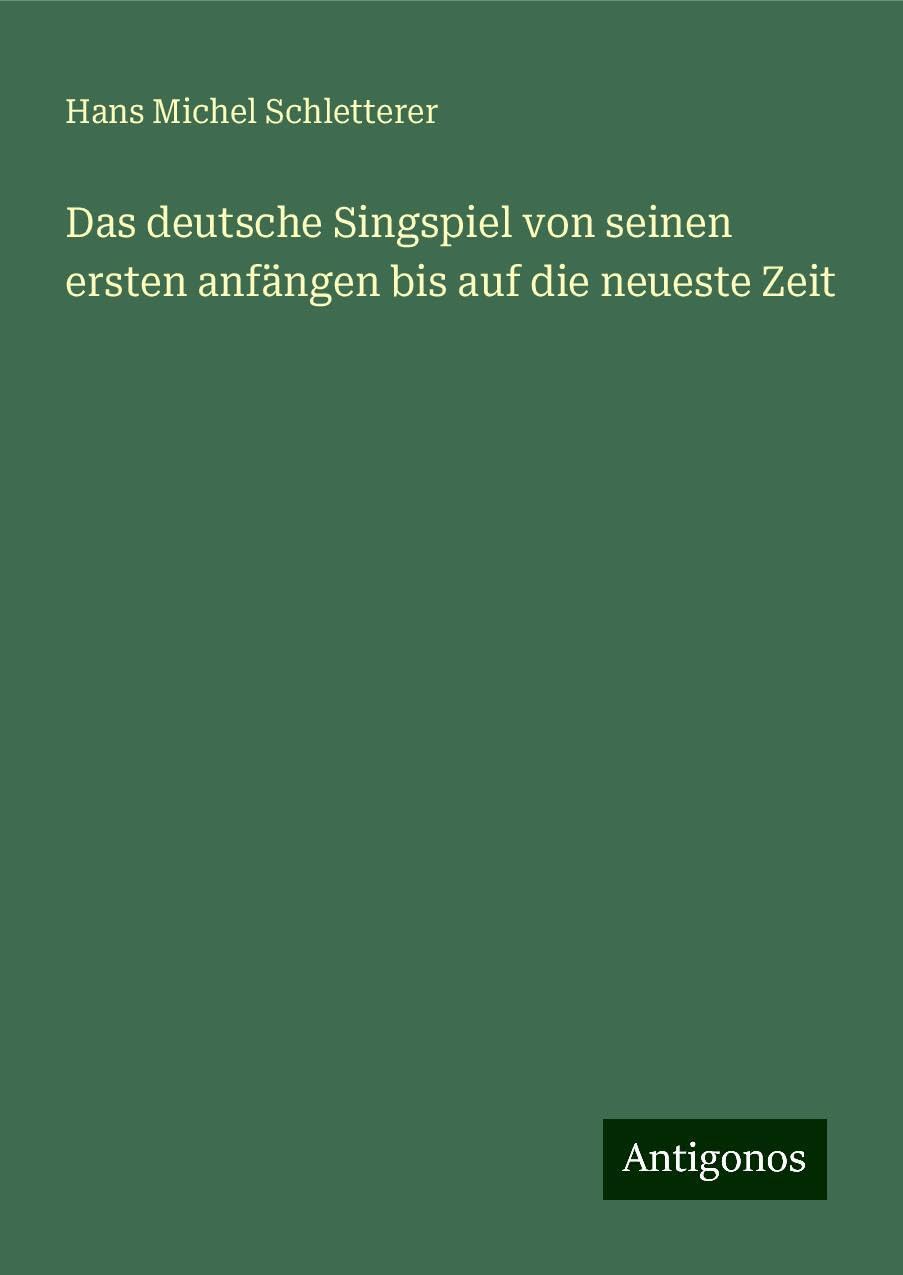 Das deutsche Singspiel von seinen ersten anfängen bis auf die neueste Zeit Classics