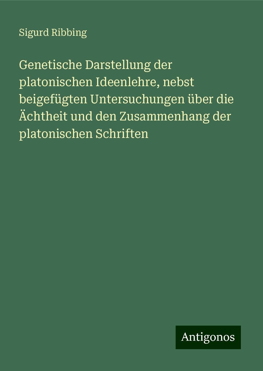 Genetische Darstellung der platonischen Ideenlehre, nebst beigefügten Untersuchungen über die Ächtheit und den Zusammenhang der platonischen Schriften Classics