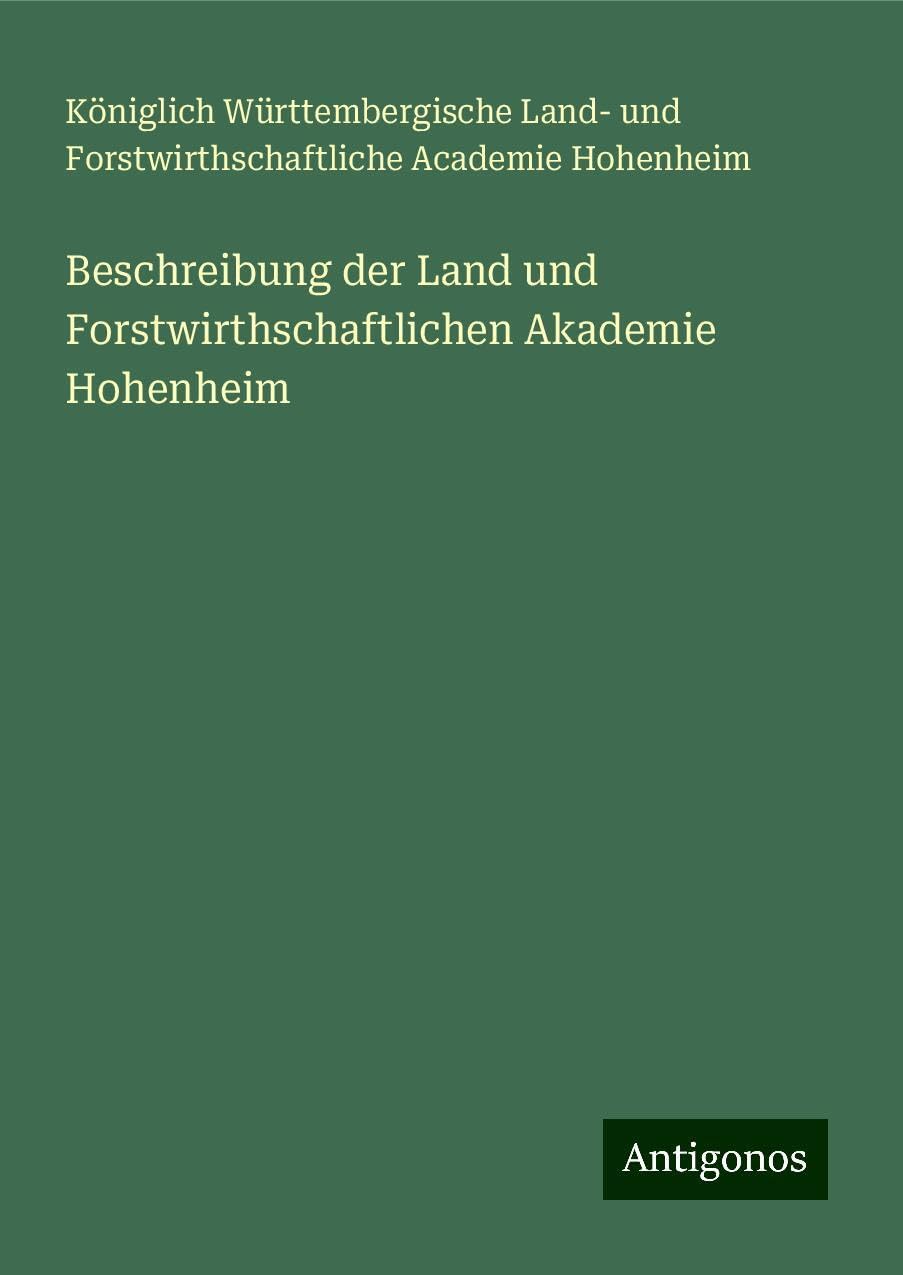 Beschreibung der Land und Forstwirthschaftlichen Akademie Hohenheim Classics