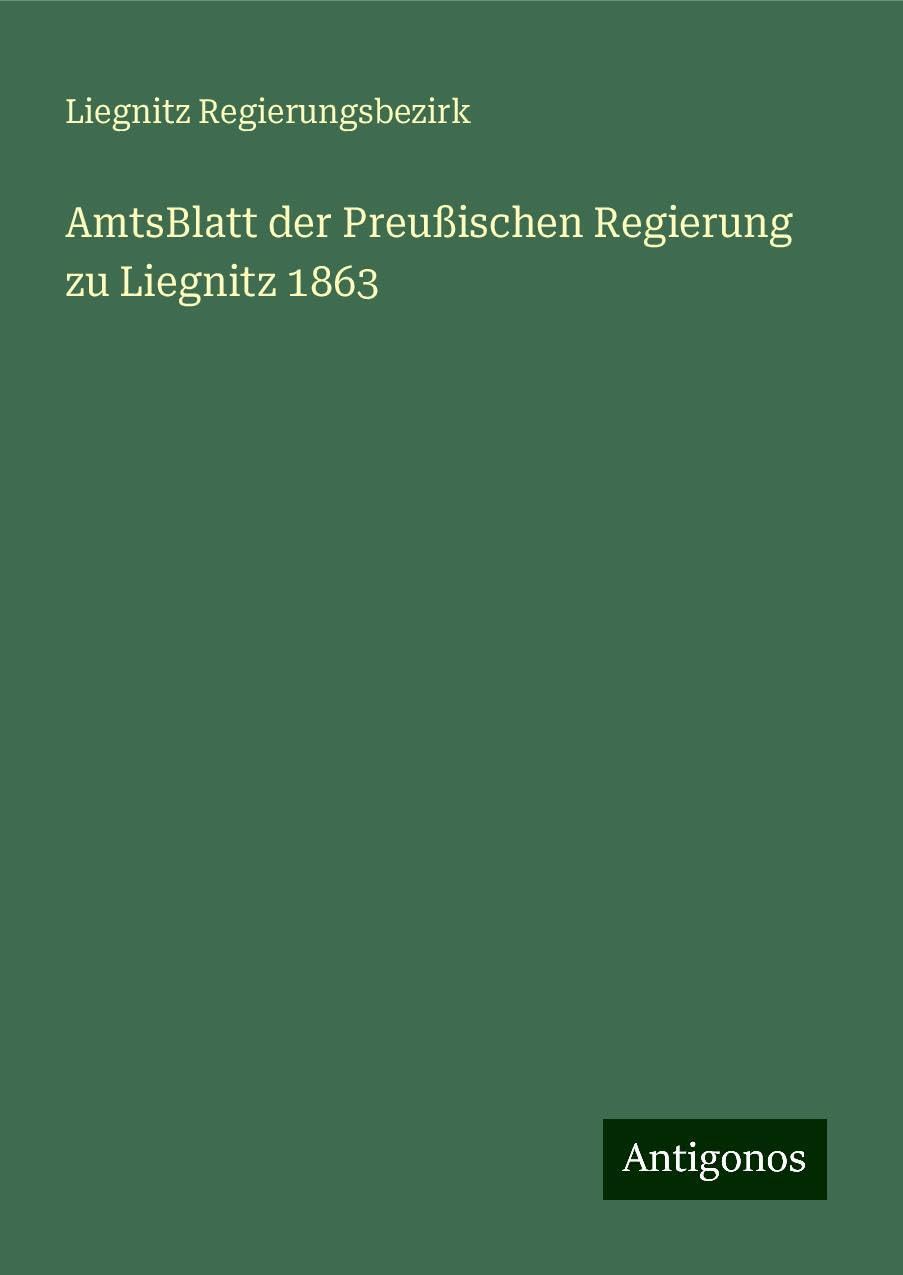 AmtsBlatt der Preußischen Regierung zu Liegnitz 1863 Classics