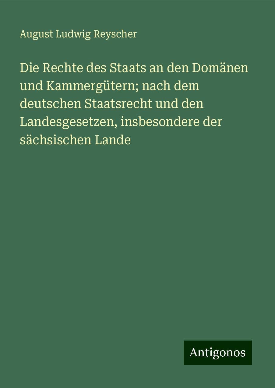 Die Rechte des Staats an den Domänen und Kammergütern; nach dem deutschen Staatsrecht und den Landesgesetzen, insbesondere der sächsischen Lande Books
