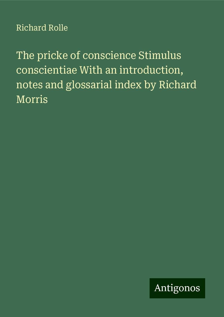 The pricke of conscience Stimulus conscientiae With an introduction, notes and glossarial index by Richard Morris Books