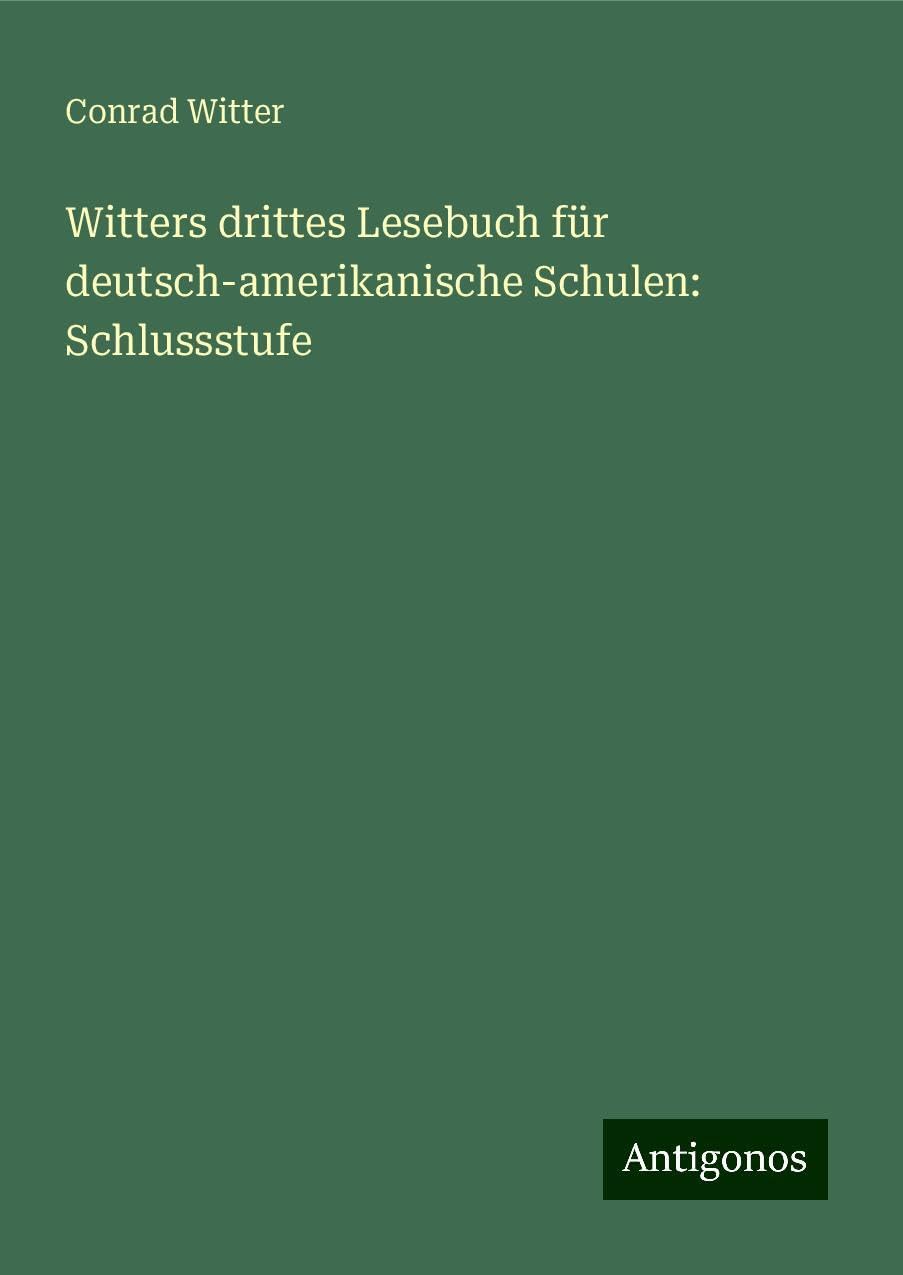 Witters drittes Lesebuch für deutsch-amerikanische Schulen: Schlussstufe Classics