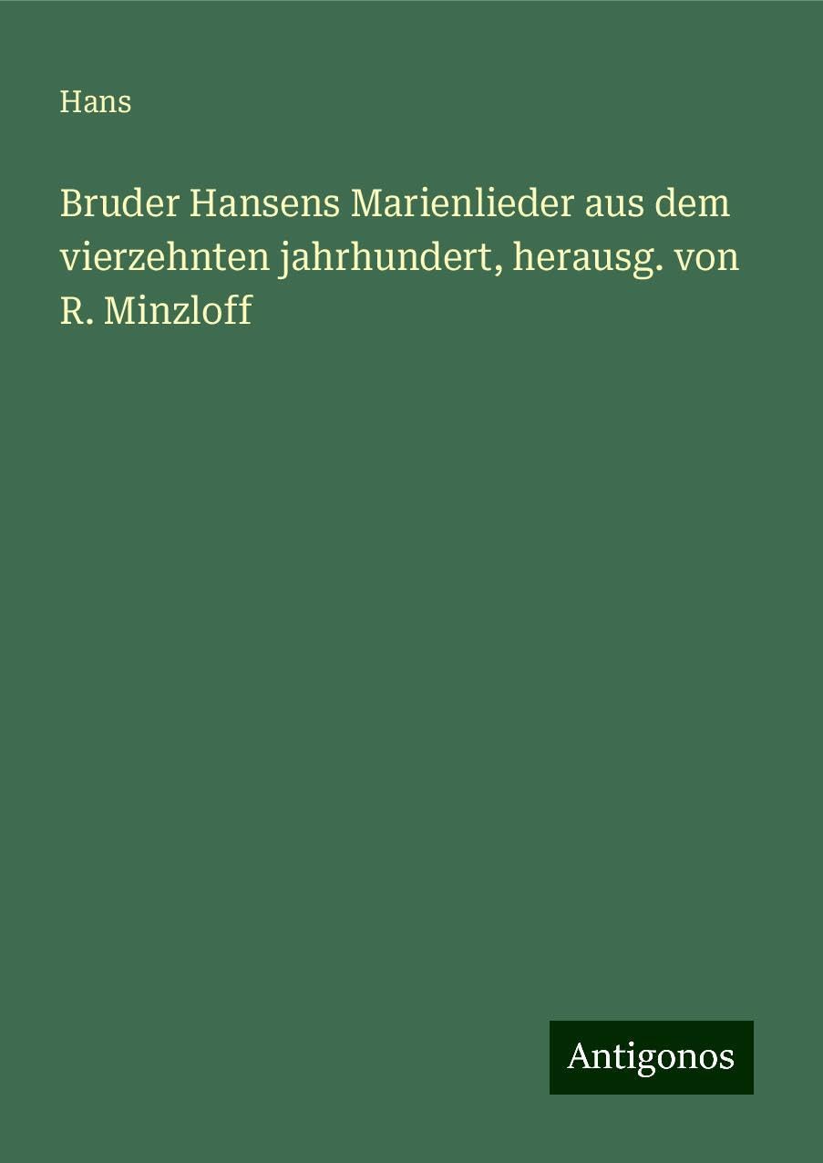 Bruder Hansens Marienlieder aus dem vierzehnten jahrhundert, herausg. von R. Minzloff Classics