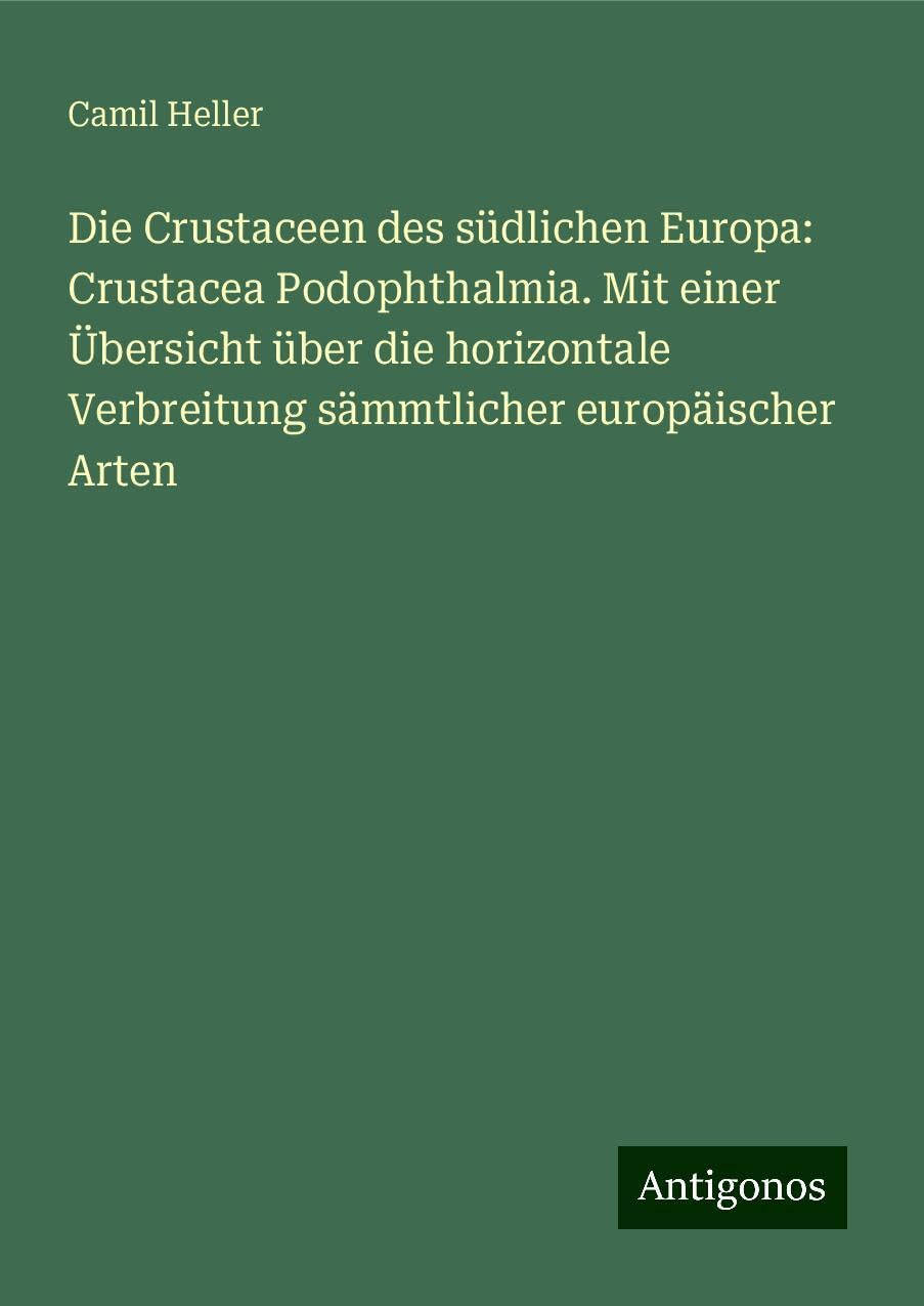 Die Crustaceen des südlichen Europa: Crustacea Podophthalmia. Mit einer Übersicht über die horizontale Verbreitung sämmtlicher europäischer Arten Classics