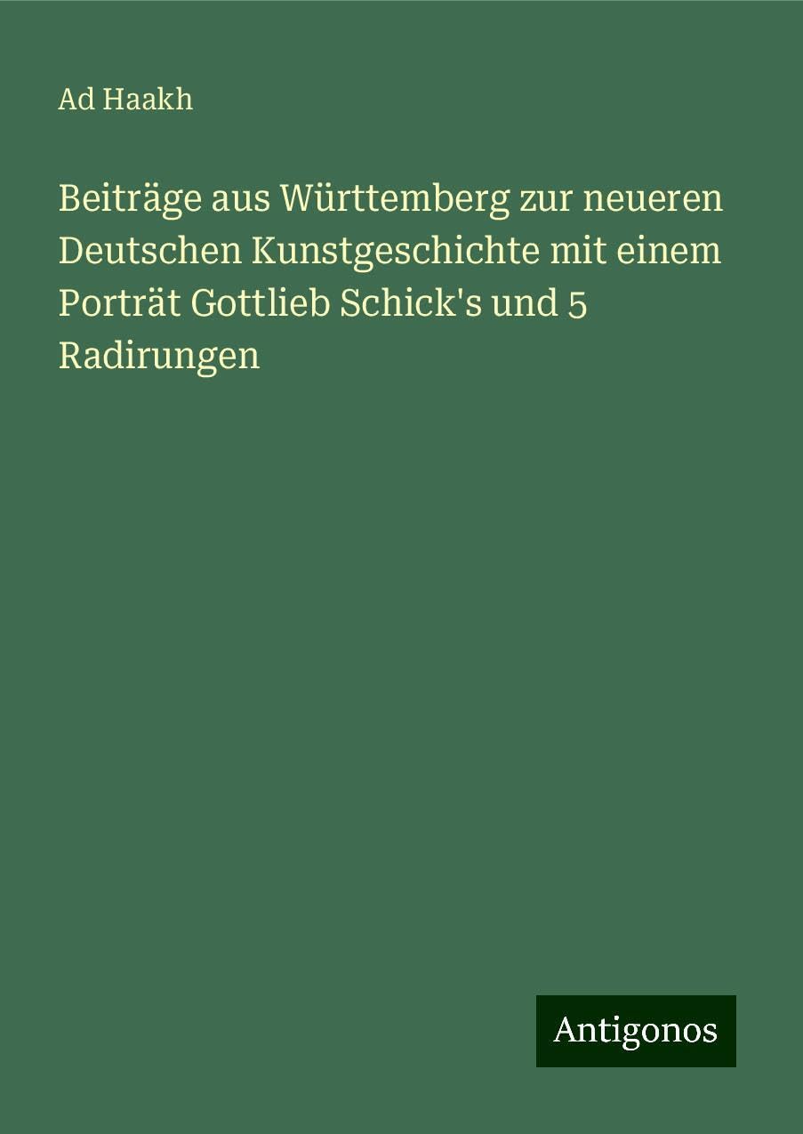 Beiträge aus Württemberg zur neueren Deutschen Kunstgeschichte mit einem Porträt Gottlieb Schick's und 5 Radirungen Classics