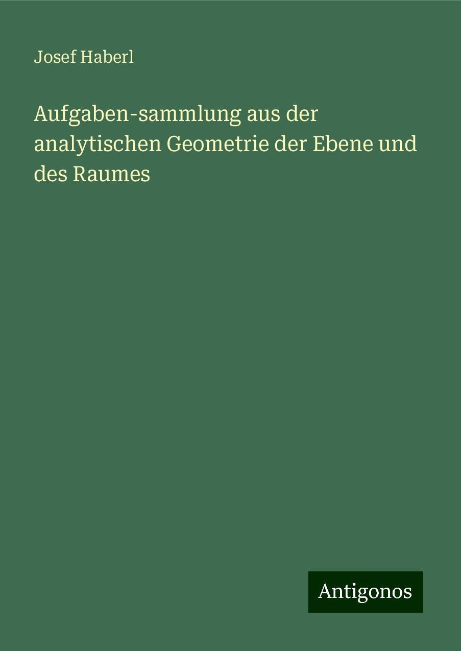 Aufgaben-sammlung aus der analytischen Geometrie der Ebene und des Raumes Classics