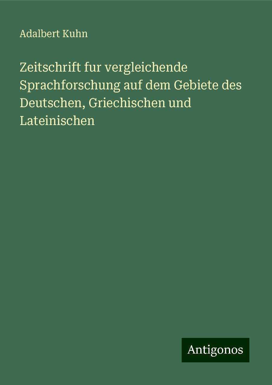 Zeitschrift fur vergleichende Sprachforschung auf dem Gebiete des Deutschen, Griechischen und Lateinischen Classics