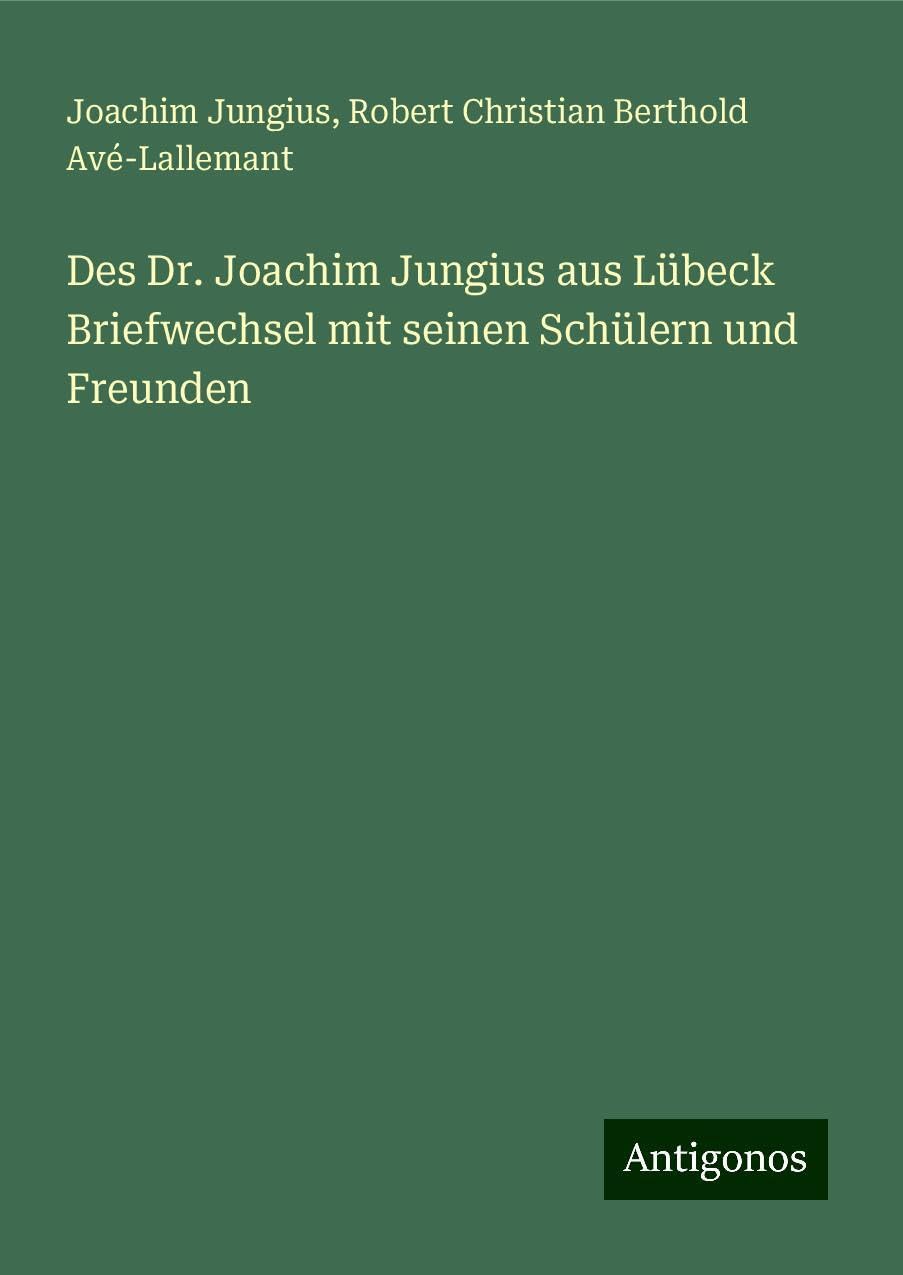 Des Dr. Joachim Jungius aus Lübeck Briefwechsel mit seinen Schülern und Freunden Classics