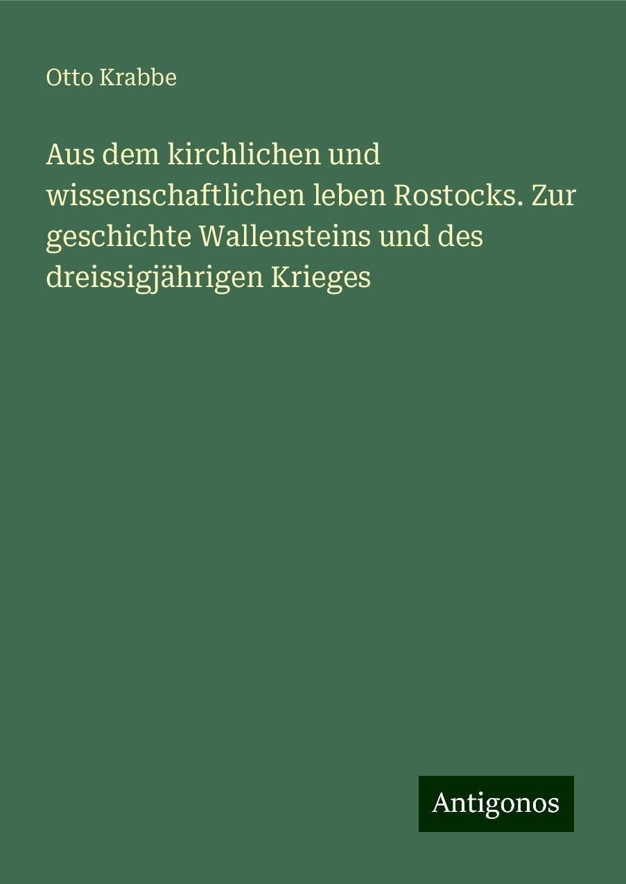 Aus dem kirchlichen und wissenschaftlichen leben Rostocks. Zur geschichte Wallensteins und des dreissigjährigen Krieges Classics