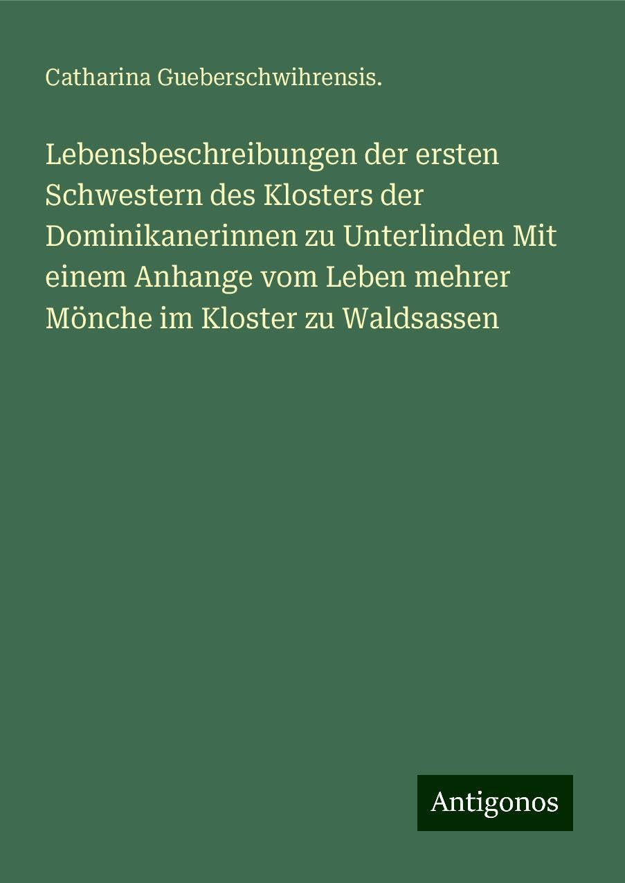 Lebensbeschreibungen der ersten Schwestern des Klosters der Dominikanerinnen zu Unterlinden Mit einem Anhange vom Leben mehrer Mönche im Kloster zu Waldsassen Classics