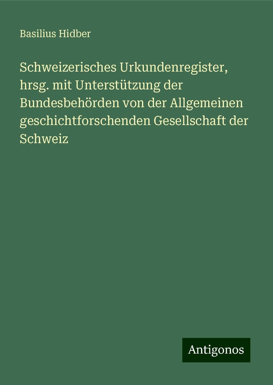 Schweizerisches Urkundenregister, hrsg. mit Unterstützung der Bundesbehörden von der Allgemeinen geschichtforschenden Gesellschaft der Schweiz Classics