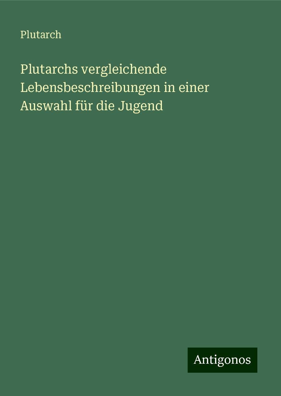 Plutarchs vergleichende Lebensbeschreibungen in einer Auswahl für die Jugend Classics