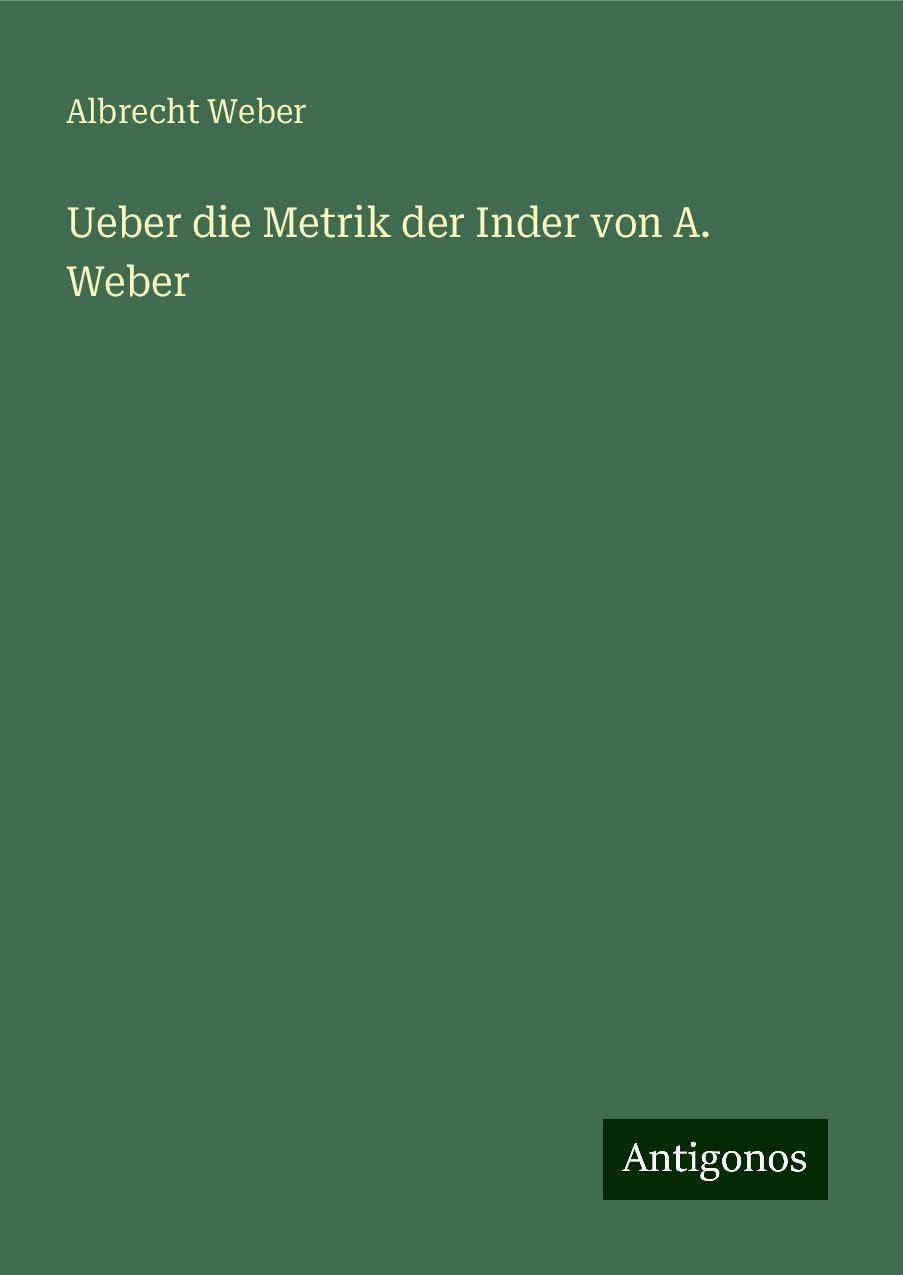 Ueber die Metrik der Inder von A. Weber Classics