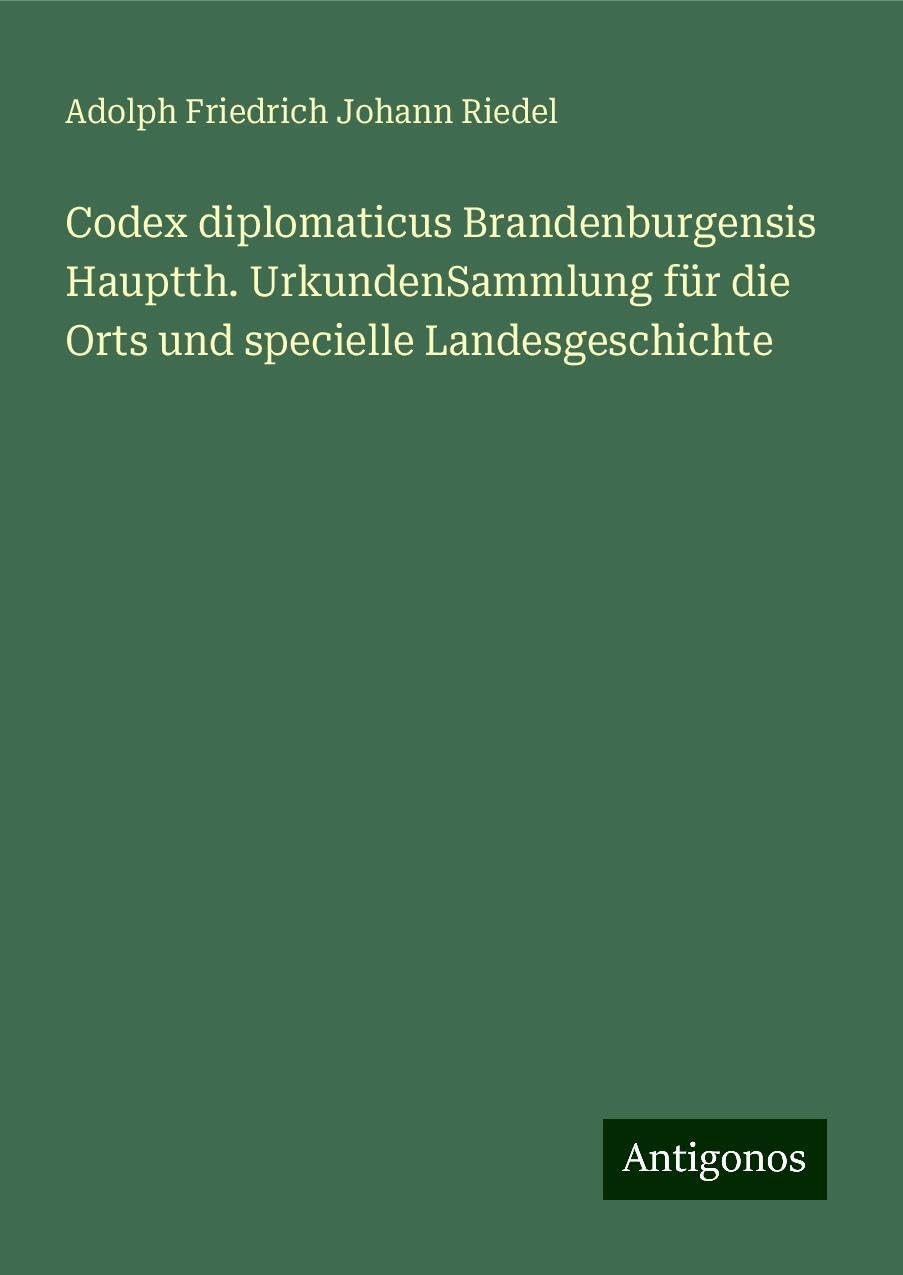 Codex diplomaticus Brandenburgensis Hauptth. UrkundenSammlung für die Orts und specielle Landesgeschichte Classics