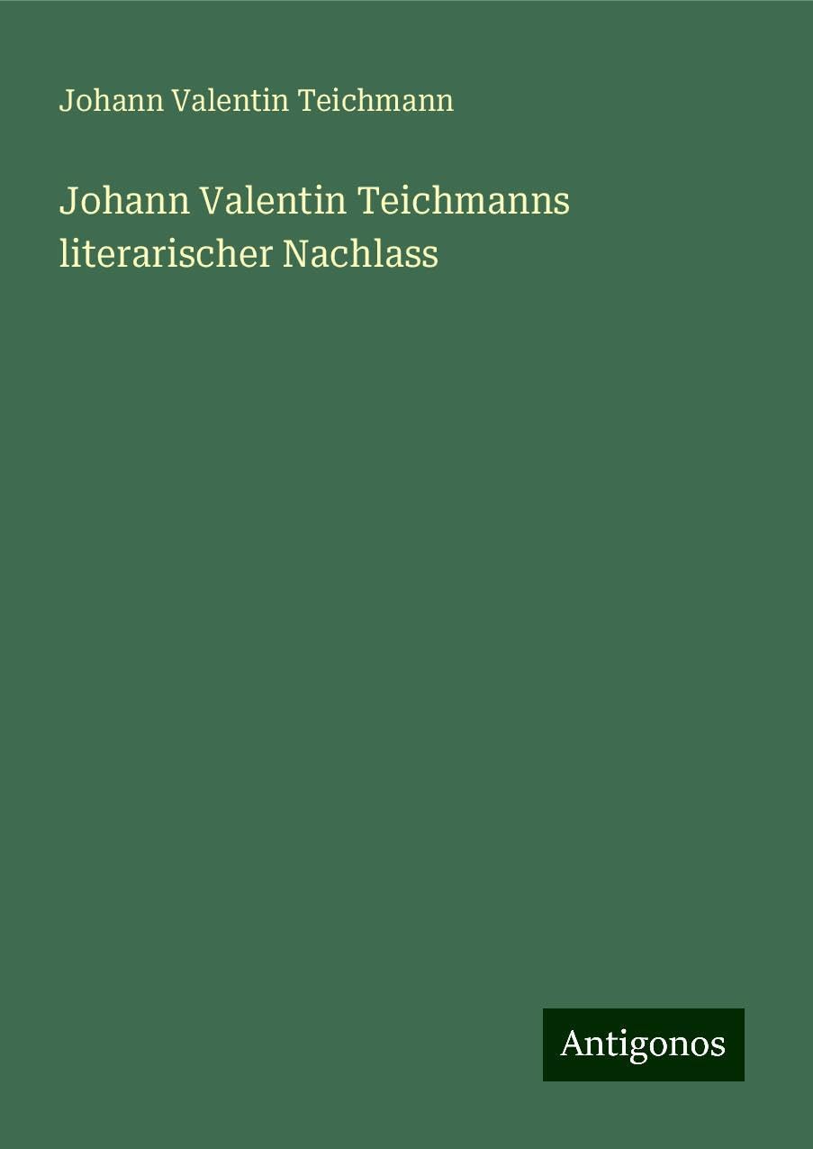 Johann Valentin Teichmanns literarischer Nachlass Classics