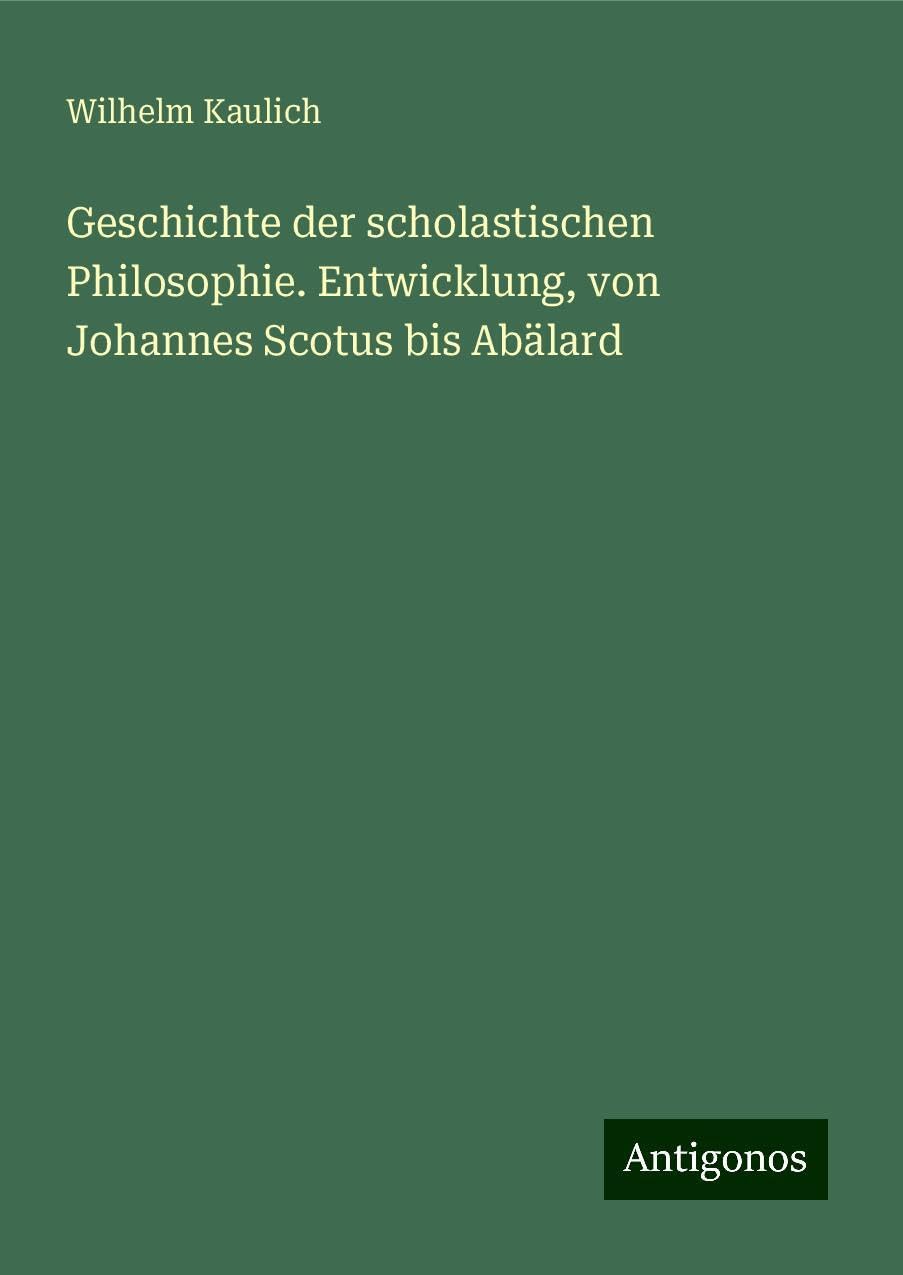 Geschichte der scholastischen Philosophie. Entwicklung, von Johannes Scotus bis Abälard Classics