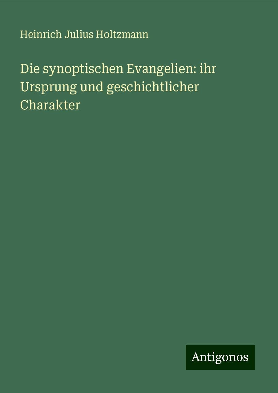 Die synoptischen Evangelien: ihr Ursprung und geschichtlicher Charakter Classics