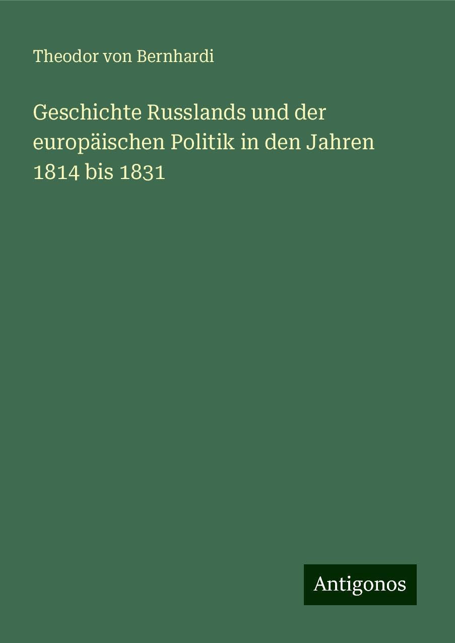 Geschichte Russlands und der europäischen Politik in den Jahren 1814 bis 1831 Classics