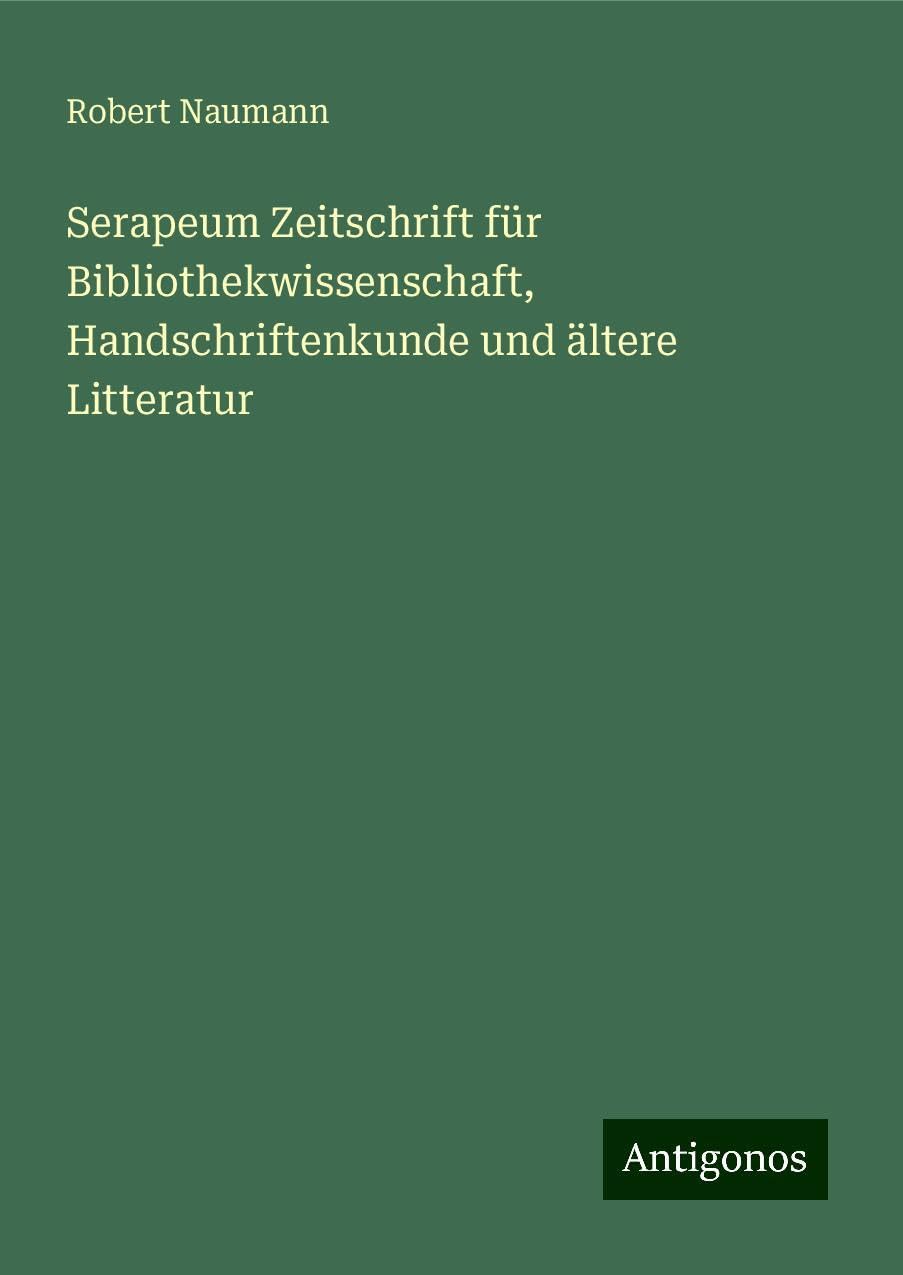 Serapeum Zeitschrift für Bibliothekwissenschaft, Handschriftenkunde und ältere Litteratur Classics