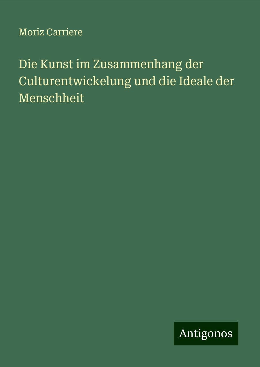 Die Kunst im Zusammenhang der Culturentwickelung und die Ideale der Menschheit Classics