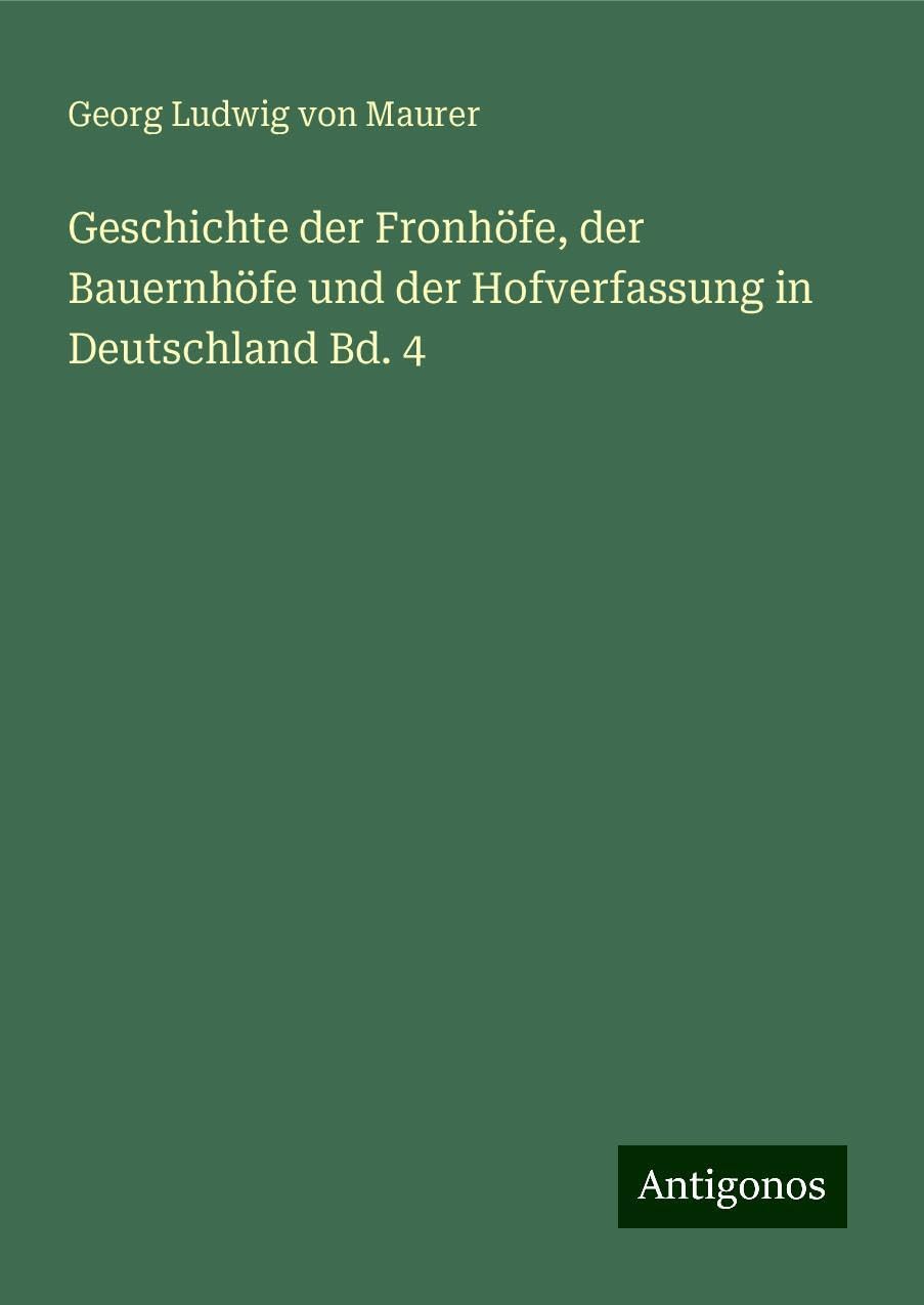 Geschichte der Fronhöfe, der Bauernhöfe und der Hofverfassung in Deutschland Bd. 4 Classics