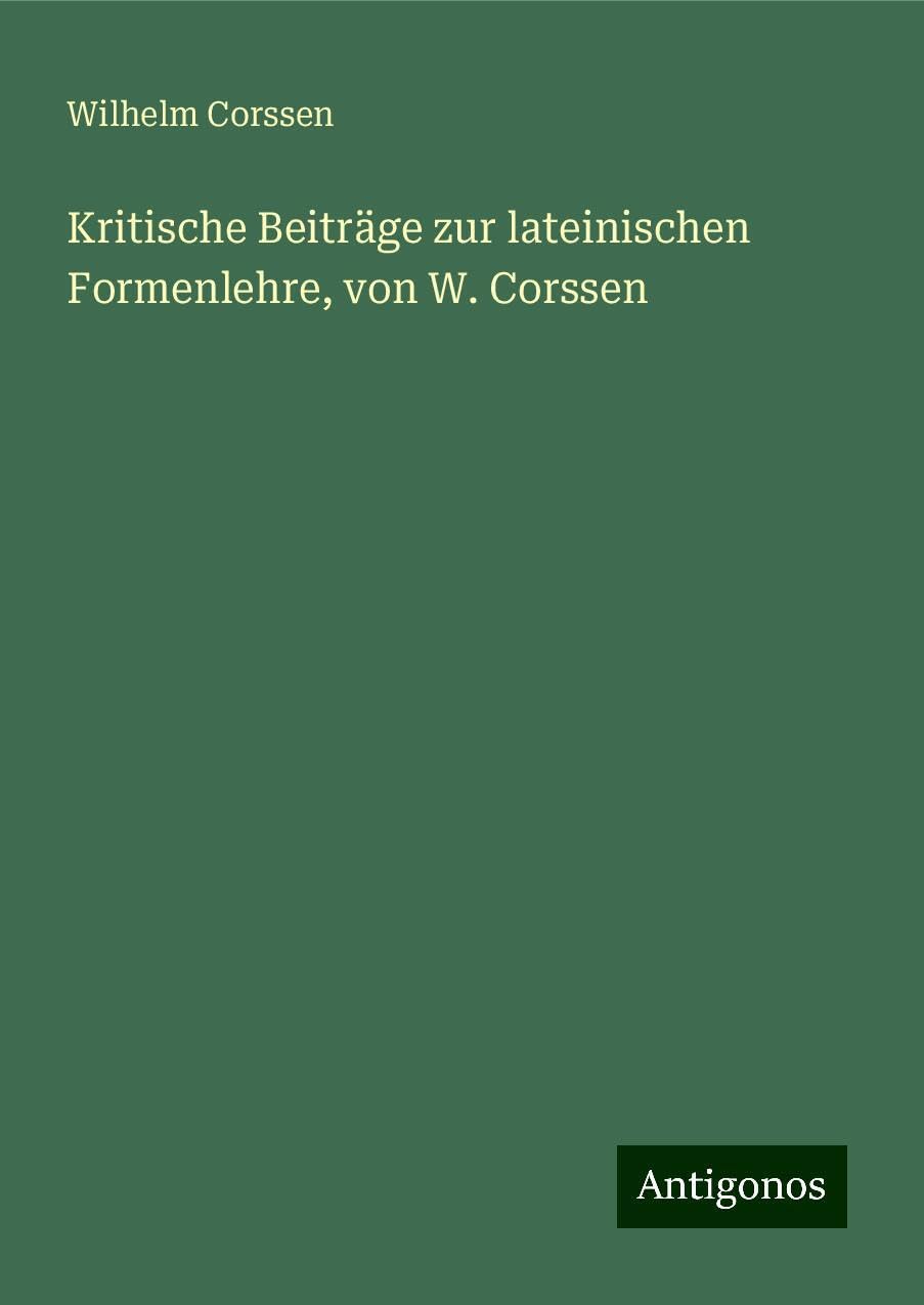 Kritische Beiträge zur lateinischen Formenlehre, von W. Corssen Classics