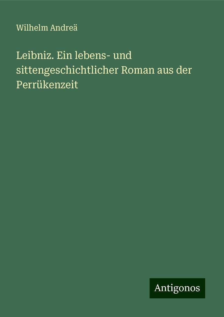 Leibniz. Ein lebens- und sittengeschichtlicher Roman aus der Perrükenzeit Classics