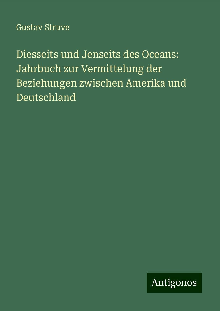 Diesseits und Jenseits des Oceans: Jahrbuch zur Vermittelung der Beziehungen zwischen Amerika und Deutschland Classics