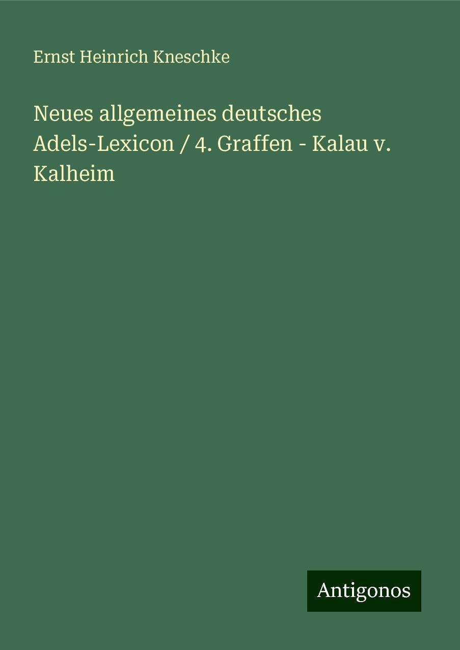 Neues allgemeines deutsches Adels-Lexicon / 4. Graffen - Kalau v. Kalheim Classics