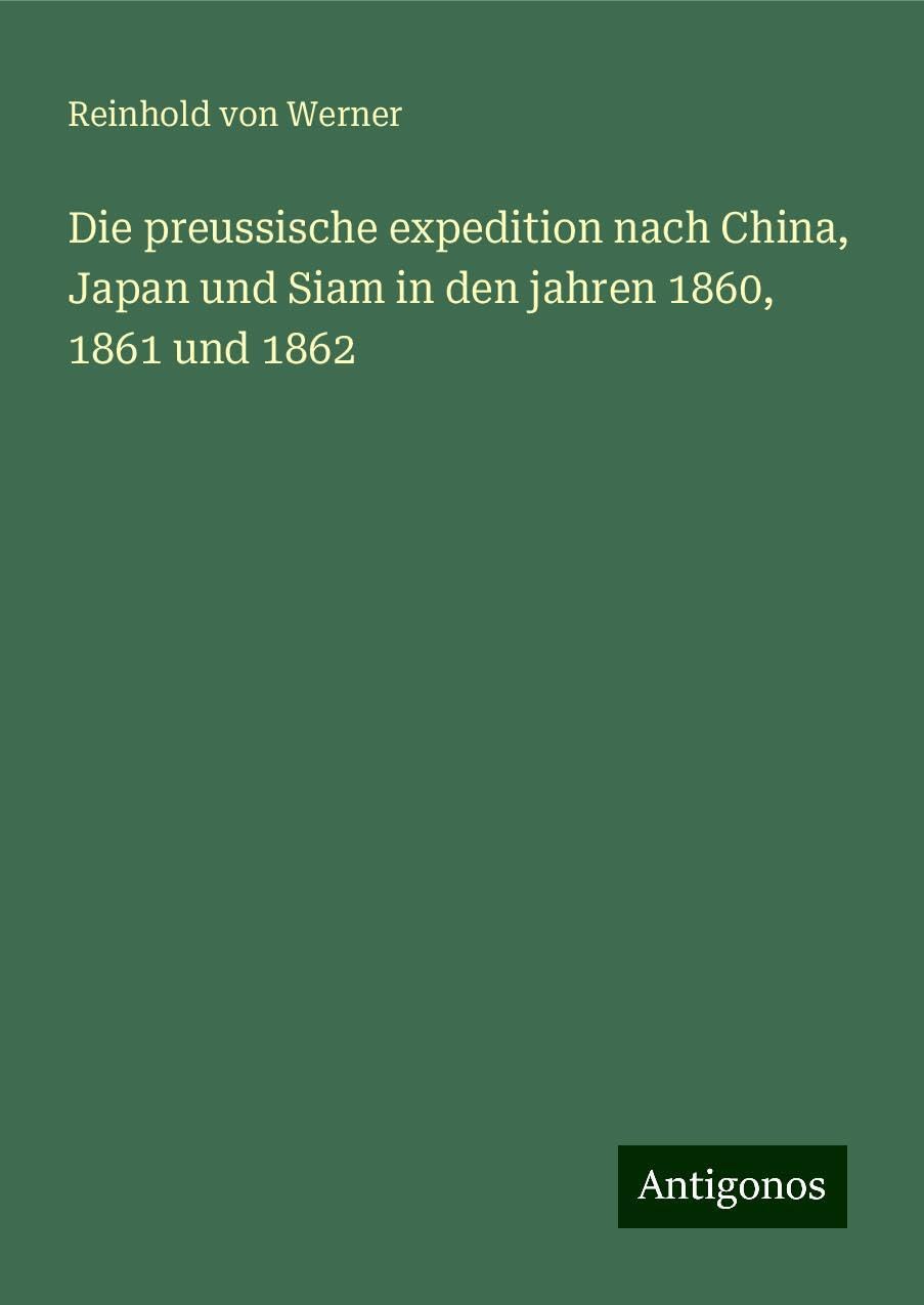 Die preussische expedition nach China, Japan und Siam in den jahren 1860, 1861 und 1862 Classics