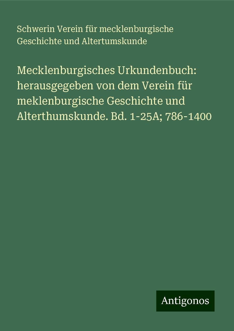 Mecklenburgisches Urkundenbuch: herausgegeben von dem Verein für meklenburgische Geschichte und Alterthumskunde. Bd. 1-25A; 786-1400 Classics